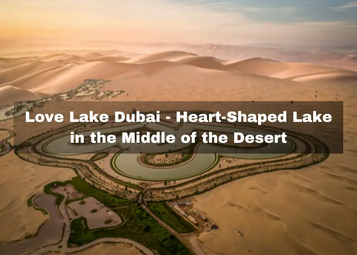 Read more about the article Love Lake Dubai – Beautiful Heart-Shaped Lake in the Middle of the Desert