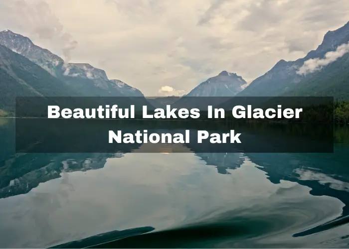 You are currently viewing 13 Beautiful Lakes In Glacier National Park, MT