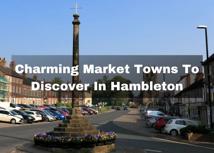 You are currently viewing 5 Charming Market Towns To Discover In Hambleton – North Yorkshire England