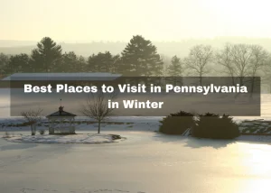 Read more about the article 10 Best Places to Visit in Pennsylvania in Winter