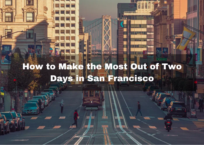 You are currently viewing How to Make the Most Out of Two Days in San Francisco