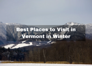 Read more about the article 11 Best Places to Visit in Vermont in Winter – Vermont Winter Vacation!