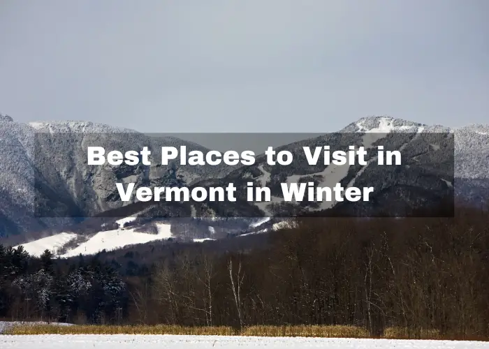 You are currently viewing 11 Best Places to Visit in Vermont in Winter – Vermont Winter Vacation!